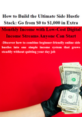 How to Build the Ultimate Side Hustle Stack: Go from $0 to $1,000 in Extra Monthly Income with Low-Cost Digital Income Streams Anyone Can Start