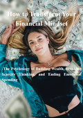 How to Transform Your Financial Mindset: The Psychology of Building Wealth, Breaking Scarcity Thinking, and Ending Emotional Spending